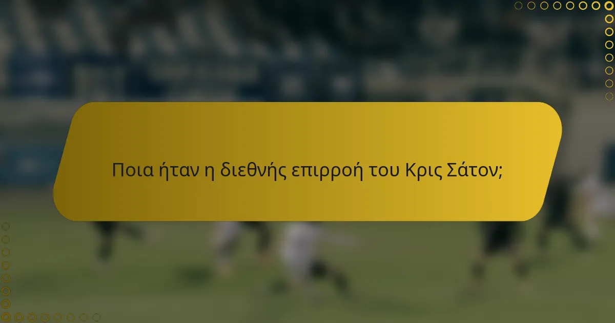 Ποια ήταν η διεθνής επιρροή του Κρις Σάτον;