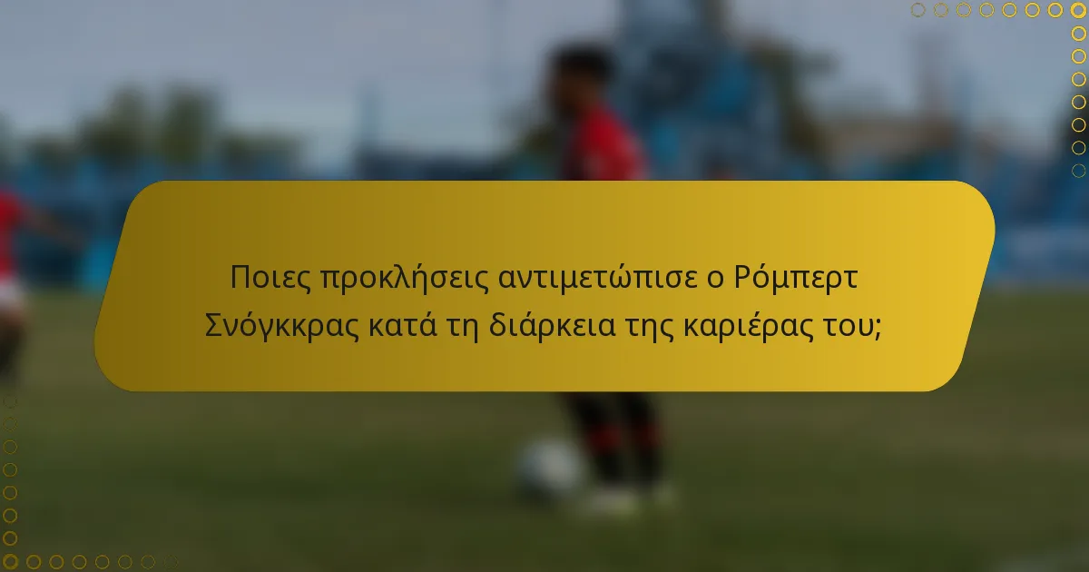 Ποιες προκλήσεις αντιμετώπισε ο Ρόμπερτ Σνόγκκρας κατά τη διάρκεια της καριέρας του;