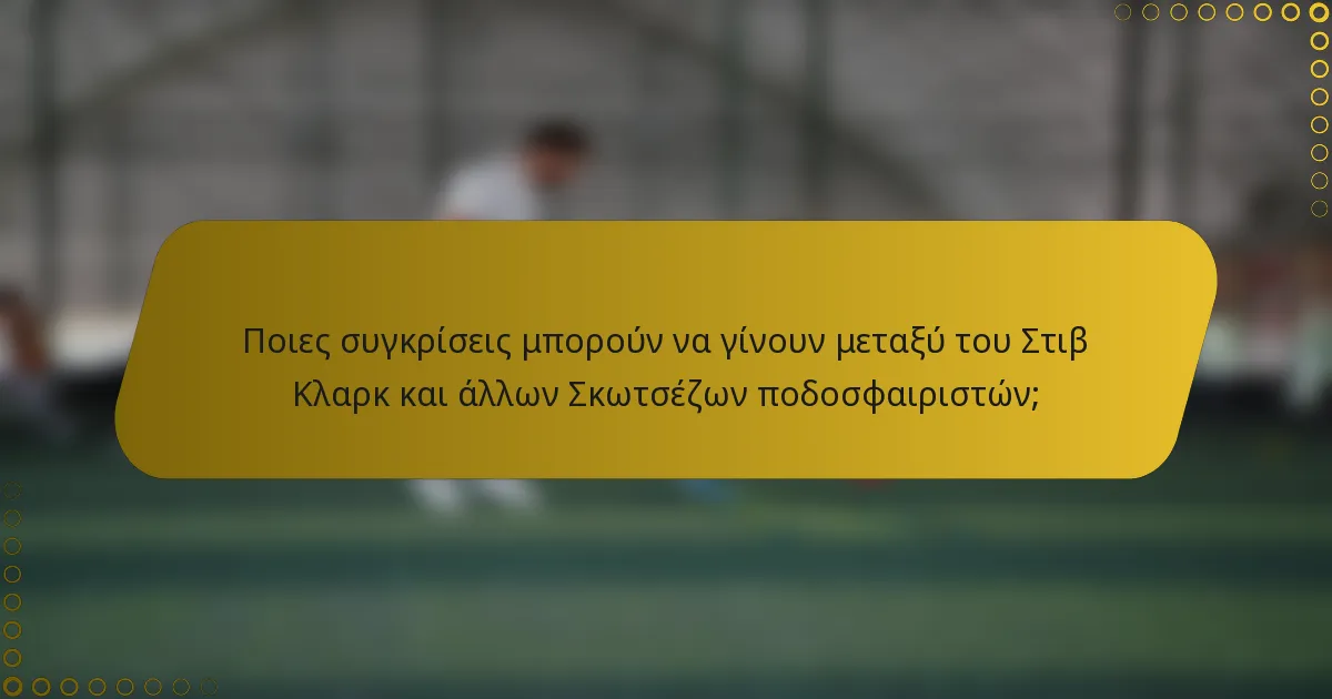 Ποιες συγκρίσεις μπορούν να γίνουν μεταξύ του Στιβ Κλαρκ και άλλων Σκωτσέζων ποδοσφαιριστών;