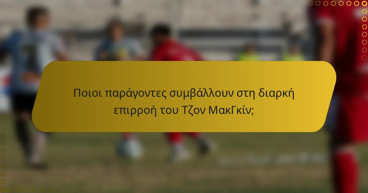 Ποιοι παράγοντες συμβάλλουν στη διαρκή επιρροή του Τζον ΜακΓκίν;