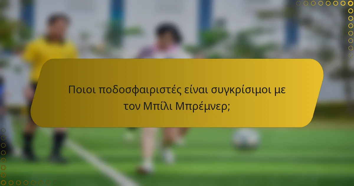 Ποιοι ποδοσφαιριστές είναι συγκρίσιμοι με τον Μπίλι Μπρέμνερ;