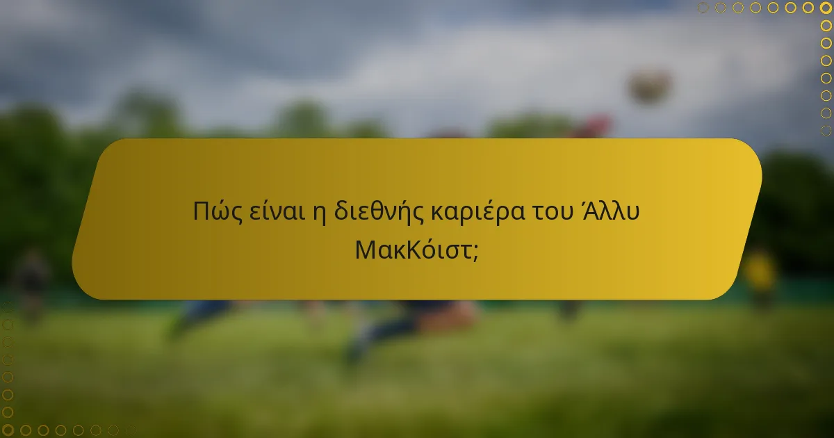 Πώς είναι η διεθνής καριέρα του Άλλυ ΜακΚόιστ;