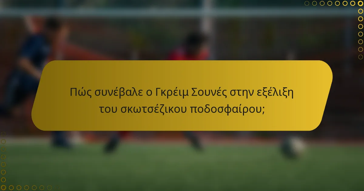Πώς συνέβαλε ο Γκρέιμ Σουνές στην εξέλιξη του σκωτσέζικου ποδοσφαίρου;