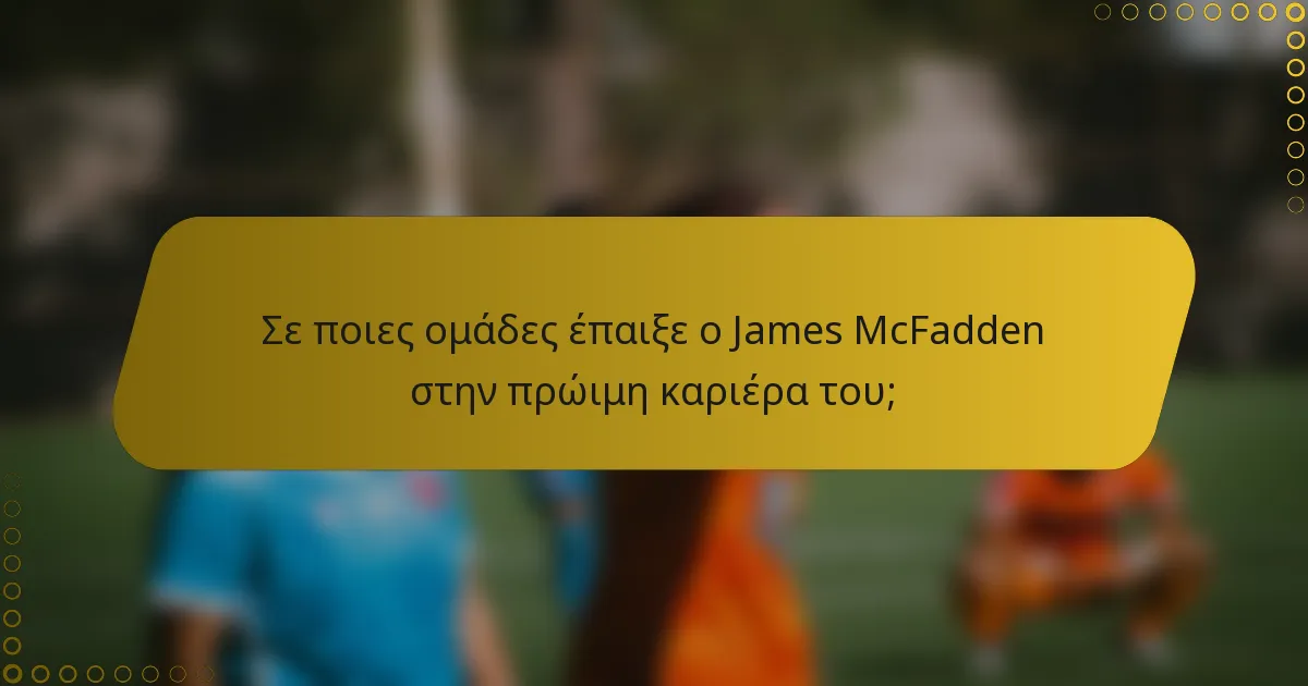 Σε ποιες ομάδες έπαιξε ο James McFadden στην πρώιμη καριέρα του;
